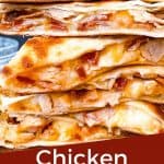 Pin image of a stack of Chicken Bacon Ranch Quesadillas with title at bottom