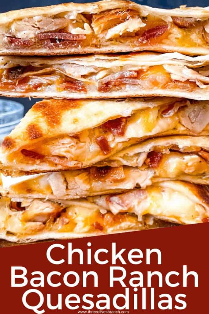 Pin image of a stack of Chicken Bacon Ranch Quesadillas with title at bottom