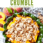 Pin image of top view of Peach Crumble in a green dish with peaches around it and title at top
